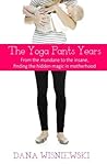 The Yoga Pants Years: From the mundane to the insane, finding the hidden magic in motherhood