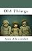Old Things by Ann Alexander
