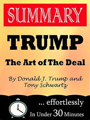 Summary: Trump: The Art of the Deal by Donald J. Trump and Tony Schwartz (Kindle Edition)