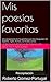 Mis poesías favoritas: Una recopilación de los poemas que más me gustan. En español, inglés, francés, con traducciones. (Spanish Edition)
