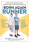 The Born Again Runner: A Guide to Overcoming Excuses, Injuries, and Other Obstacles—for New and Returning Runners