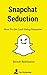 Snapchat Seduction: How To Get Laid Using Snapchat