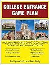 College Entrance Game Plan: Your Comprehensive Guide To Collecting, Organizing, and Funding College