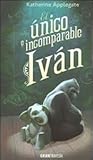 El Unico E Incomparable Ivan by Katherine Applegate