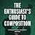 The Enthusiast's Guide to Composition by Khara Plicanic