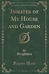 Inmates of My House and Garden (Classic Reprint) Inmates of My House and Garden (Classic Reprint)