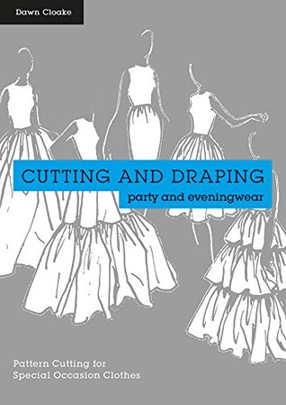 Cutting and Draping Party and Eveningwear: Dressmaking and pattern cutting for special occasion clothes (Kindle Edition)