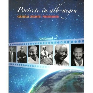 Portrete in alb-negru. Biografii ale unor oameni ai curajului, credintei si perseverentei. Vol. 2