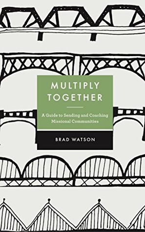 Multiply Together: A Guide to Sending and Coaching Missional Communities (Kindle Edition)