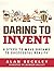 Daring to Invent: 8 Steps to Turn Your Idea into a Successful Product (Inventor Book 1)