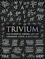 Trivium The Classical Liberal Arts Of Grammar Logic Rhetoric By John Michell