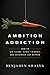 Ambition Addiction: How to Go Slow, Give Thanks, and Discover Joy Within