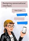 Designing Conversational Interfaces by Alper Çuğun