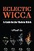 Eclectic Wicca: A Guide for the Modern Witch