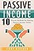 Passive Income: 10 Proven Methods for Making Passive Income Online (Best Passive Income Streams, Live Financially Free, Top Passive Income Ideas)