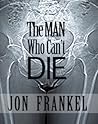 The Man Who Can't Die by Jon Frankel