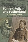 Führer, Folk and Fatherland: A Soldier's Story Führer, Folk and Fatherland: A Soldier's Story