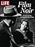 LIFE Film Noir: 75 Years of the Greatest Crime Films