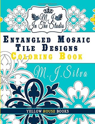 Entangled Mosaic Tile Designs Coloring Book: An adult Anti Stress Art Therapy Coloring Book (LoveTangle:My Favorite Things Coloring Books)