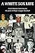 A White Sox Life: From Hoosier farm boy to 42 years in Major League Baseball