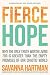 Fierce Hope: Why the Only Truth Worth Living for is Greater Than the Empty Promises of Our Chaotic World