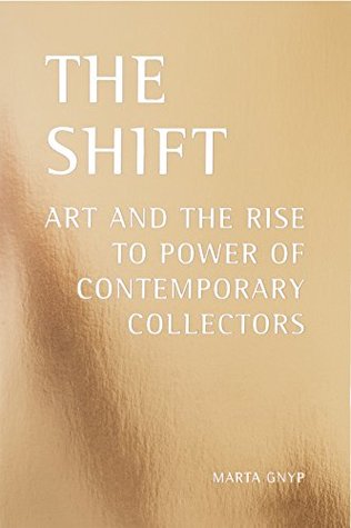 THE SHIFT: ART AND THE RISE TO POWER OF CONTEMPORARY COLLECTORS (Kindle Edition)
