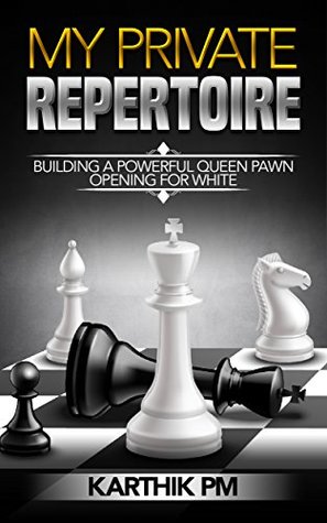 My Private Repertoire: Building a Powerful Queen Pawn Opening for White (Chess Openings Book 1)