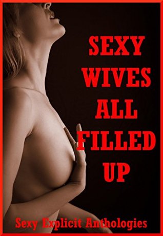 Sexy Wives All Filled Up Five Explicit Hot Wife Double Penetration Erotica Stories (Kindle Edition)