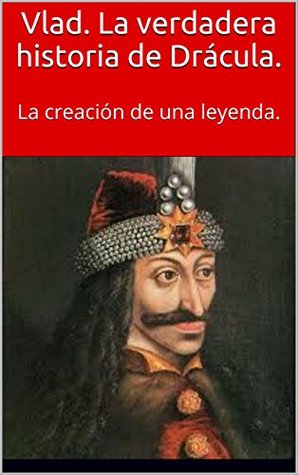 Vlad. La verdadera historia de Drácula.: La creación de una leyenda. (Spanish Edition)