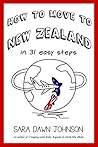 How to Move to New Zealand in 31 Easy Steps by Sara Dawn Johnson