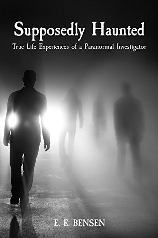 Supposedly Haunted: True Life Experiences of a Paranormal Investigator (Paranormal Memoirs Book 1)
