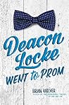 Deacon Locke Went to Prom by Brian Katcher