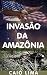 Invasão da Amazônia (Portuguese Edition)