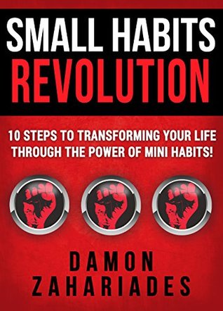 Small Habits Revolution: 10 Steps To Transforming Your Life Through The Power Of Mini Habits! (Self-Help Books for Busy People Book 1)
