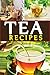 TEA RECIPES, green tea recipes, light tea recipes, tea and coffee recipes, tea cookbook : Light, Delicious & Easy To Made Tea Recipes.