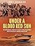 Under a Blood Red Sun: The Remarkable Story of PT Boats in the Philippines and the Rescue of General MacArthur