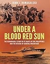 Under a Blood Red Sun: The Remarkable Story of PT Boats in the Philippines and the Rescue of General MacArthur