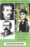 Edwin, Adelaide & George: The Bizarre Bartlett Poisoning