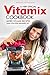 A Very Special Vitamix Cookbook: Learn How to Make Delicious and Healthy Recipes with Your Vitamix - More Vitamix Recipes Than You Ever Dreamed of!