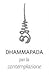 Dhammapada per la Contemplazione