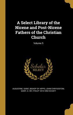 A Select Library of the Nicene and Post-Nicene Fathers of the Christian Church; Volume 5