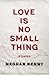 Love Is No Small Thing by Meghan Kenny