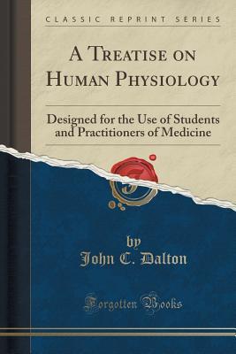 A Treatise on Human Physiology: Designed for the Use of Students and Practitioners of Medicine (Classic Reprint)