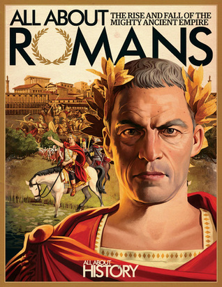 All About Romans: The Rise and Fall of the Mighty Ancient Empire