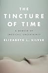 The Tincture of Time: A Memoir of (Medical) Uncertainty The Tincture of Time: A Memoir of (Medical) Uncertainty