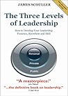 The Three Levels of Leadership: How to Develop Your Leadership Presence, Knowhow and Skill
