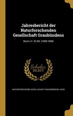 Jahresbericht der Naturforschenden Gesellschaft Graubündens; Band n.F.: 42.Bd. (1898-1899) (German Edition)