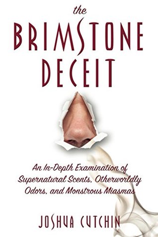 The Brimstone Deceit: An In-Depth Examination of Supernatural Scents, Otherworldly Odors, and Monstrous Miasmas (Kindle Edition)