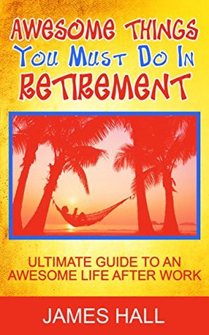 101+ Things You Must Do in Retirement: Ultimate Guide to an Awesome Life After Work (Kindle Edition)