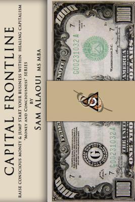 Capital Frontline: Raise Conscious Money & Jump-Start Your Business within Healing Capitalism "Money & Consciousness" Series